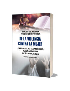 Análisis del régimen jurídico de protección de la violencia contra la mujer en el derecho ecuatoriano: algunas causas de su ineficiencia